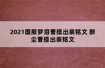 2021国服梦泪曹操出装铭文 醉尘曹操出装铭文